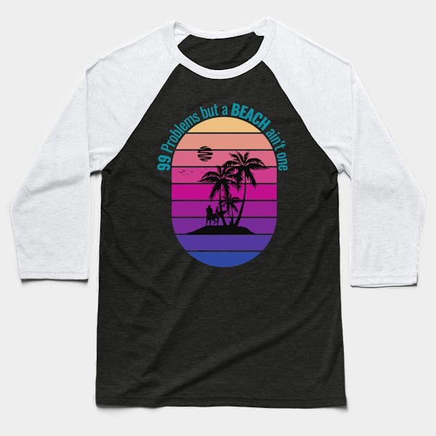 Beach 99 Problems Baseball T-Shirt by bloobox